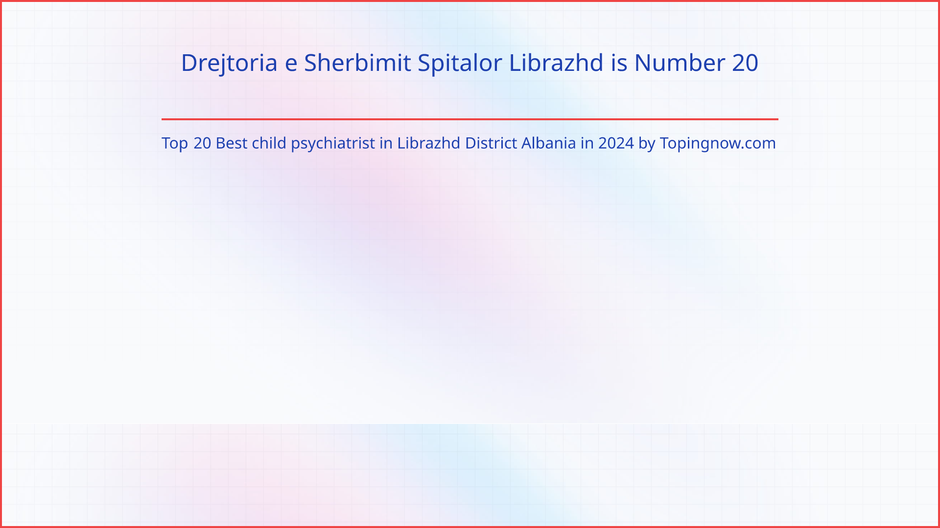 Drejtoria e Sherbimit Spitalor Librazhd: Top 20 Best child psychiatrist in Librazhd District Albania in 2024